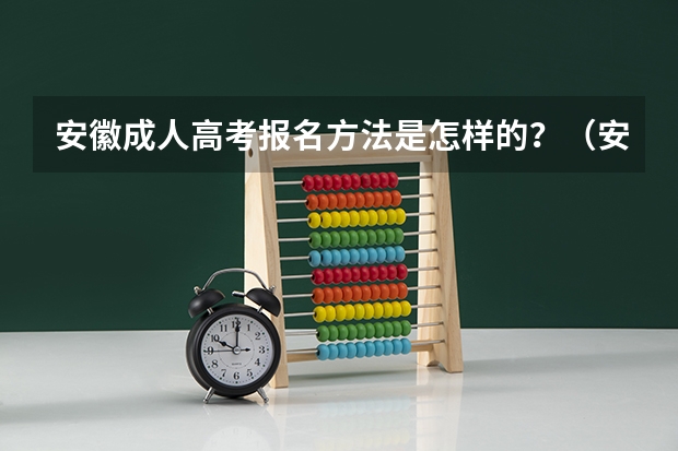 安徽成人高考报名方法是怎样的？（安徽科技学院成人高考报名入口？）