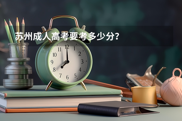 苏州成人高考要考多少分？