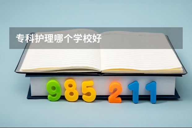 专科护理哪个学校好
