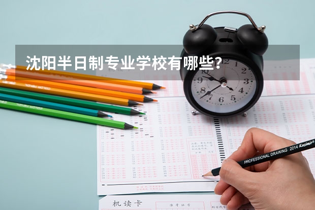 沈阳半日制专业学校有哪些?
