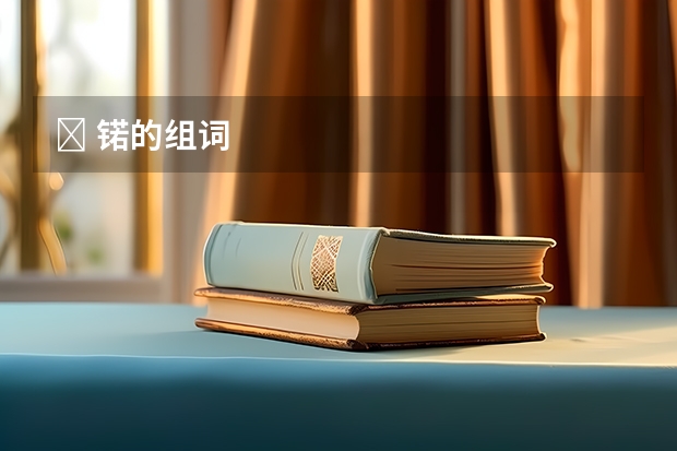﻿ 锘的组词