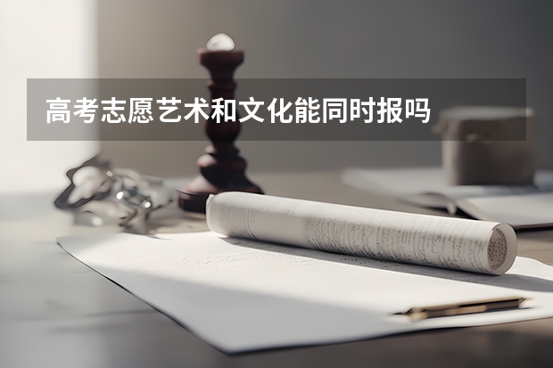 高考志愿艺术和文化能同时报吗