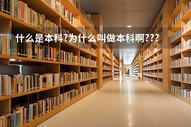 什么是本科?为什么叫做本科啊???