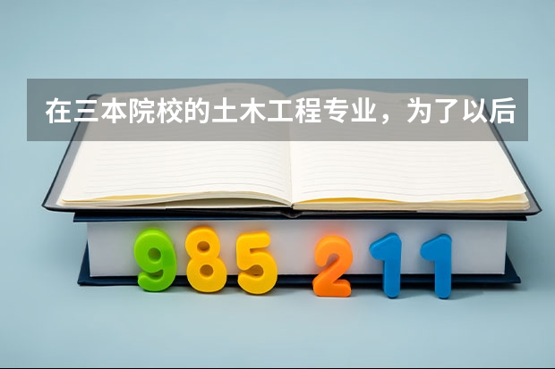 在三本院校的土木工程专业，为了以后发展自己，需看什么书考什么证…哪个方向比较好