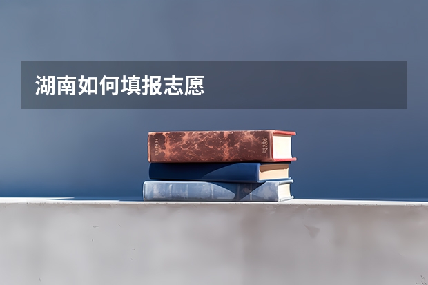 湖南如何填报志愿