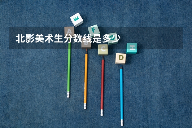 北影美术生分数线是多少