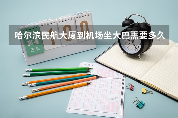 哈尔滨民航大厦到机场坐大巴需要多久