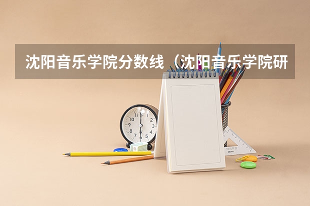 沈阳音乐学院分数线（沈阳音乐学院研究生入取分数线）