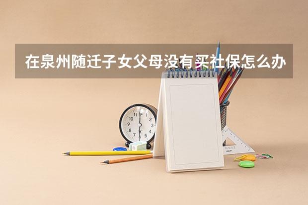 在泉州随迁子女父母没有买社保怎么办