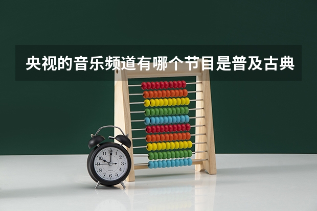 央视的音乐频道有哪个节目是普及古典音乐的？