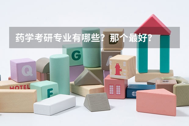 药学考研专业有哪些？那个最好？