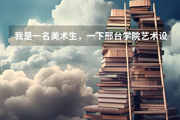 我是一名美术生,一下邢台学院艺术设计类专业怎么样