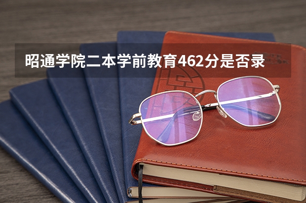 昭通学院二本学前教育462分是否录取（昭通师范高等专科学校学校概况）