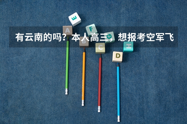 有云南的吗?本人高三,想报考空军飞行员,请问今年招飞局会去学校招