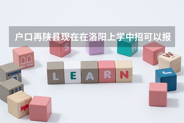 户口再陕县现在在洛阳上学中招可以报陕县高中吗