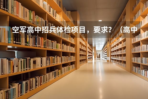 空军高中招兵体检项目,要求?(高中生招飞)