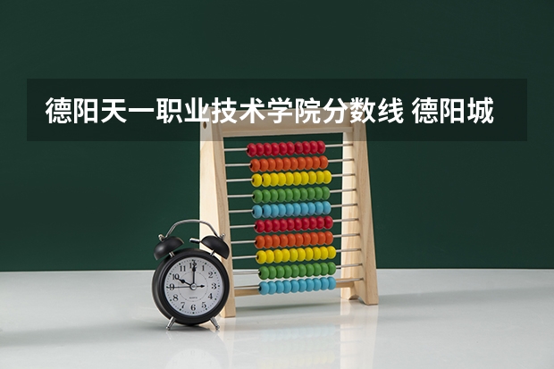德阳天一职业技术学院分数线 德阳城市轨道职业技术学院录取分数线