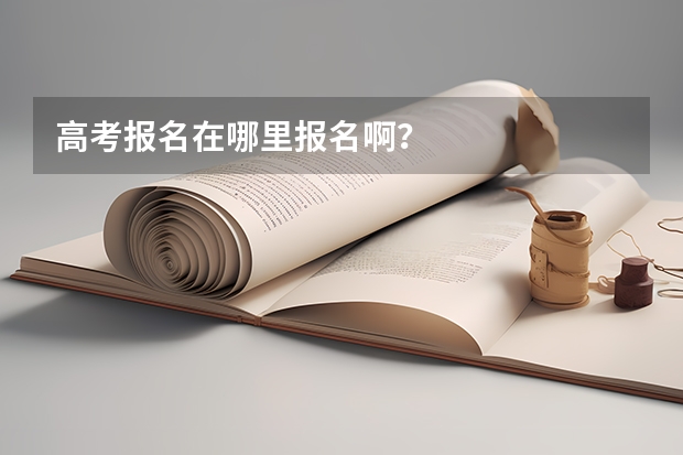 高考报名在哪里报名啊?