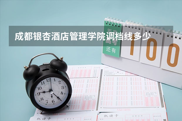 成都银杏酒店管理学院调档线多少