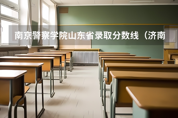 南京警察学院山东省录取分数线（济南警察职业技术学院分数线）