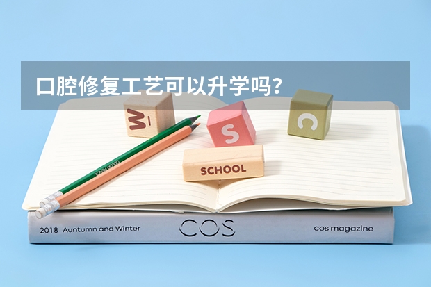 口腔修复工艺可以升学吗？