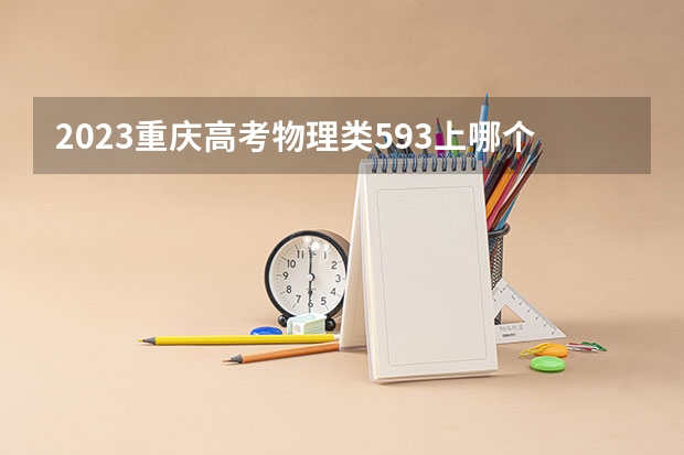 2023重庆高考物理类593上哪个大学合适