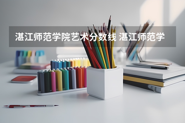 湛江师范学院艺术分数线 湛江师范学院录取分数线