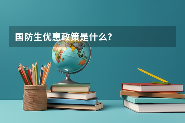 国防生优惠政策是什么？