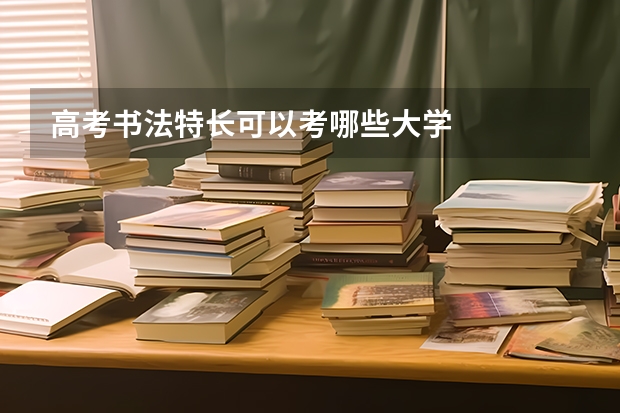 高考书法特长可以考哪些大学