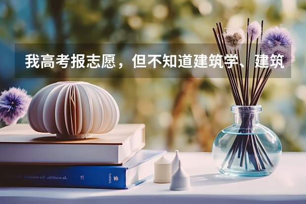 我高考报志愿,但不知道建筑学、建筑工程技术、土木工程,三者有什么区别?求帮忙好好分析一下~