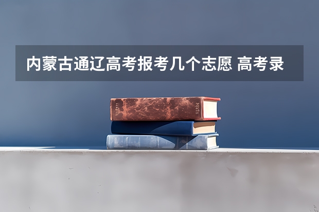 内蒙古通辽高考报考几个志愿 高考录取通知书从呼和浩特到通辽需要几天