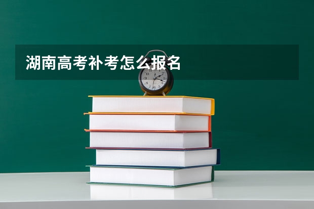 湖南高考补考怎么报名
