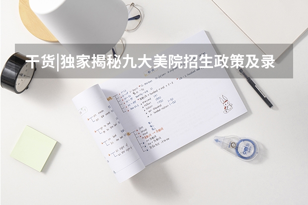 干货|独家揭秘九大美院招生政策及录取率 分数线天津美术学院