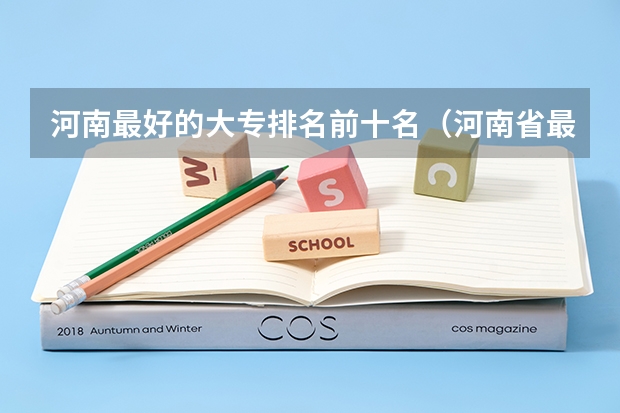 河南最好的大专排名前十名（河南省最好的专科学校的排名）