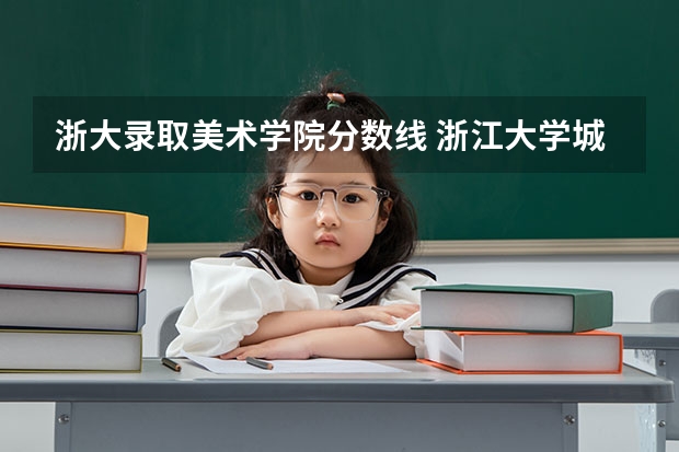 浙大录取美术学院分数线 浙江大学城市学院分数线