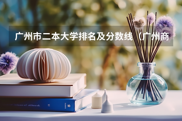 广州市二本大学排名及分数线（广州商学院专升本分数线2023）