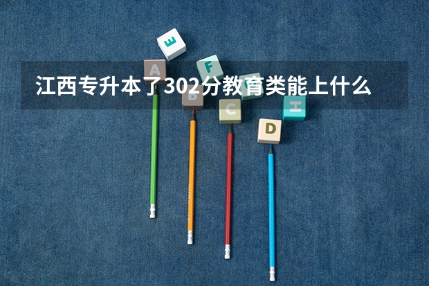 江西专升本了302分教育类能上什么学校
