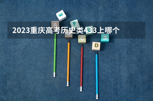 2023重庆高考历史类433上哪个大学合适