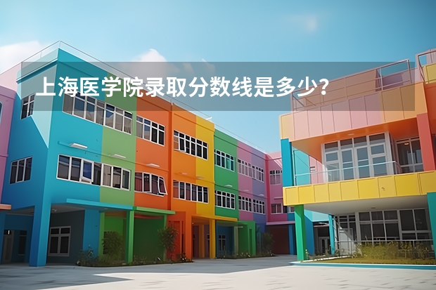 上海医学院录取分数线是多少？