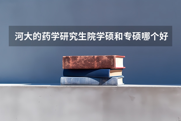 河大的药学研究生院学硕和专硕哪个好