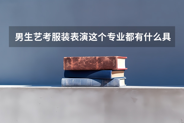 男生艺考服装表演这个专业都有什么具体要求呀？