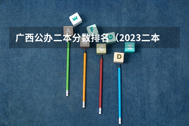广西公办二本分数排名（2023二本380分左右所有大学）