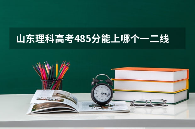 山东理科高考485分能上哪个一二线城市的重点大学的会计学