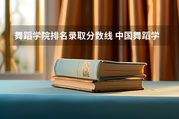 舞蹈学院排名录取分数线 中国舞蹈学院录取分数线