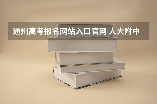 通州高考报名网站入口官网 人大附中通州校区高考成绩