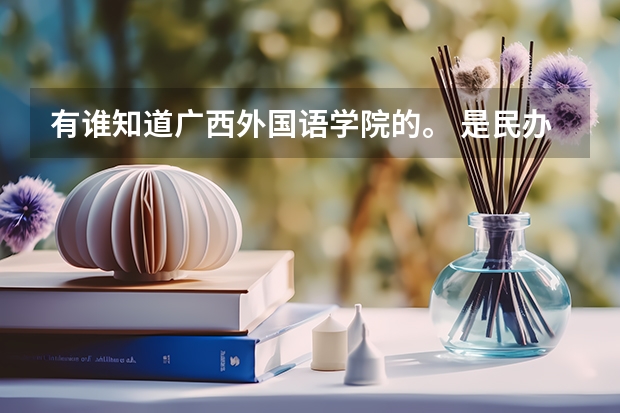 有谁知道广西外国语学院的。 是民办大学吗。 不高考能去广西外国语学院读大学吗