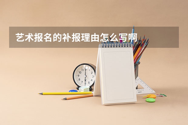 艺术报名的补报理由怎么写啊