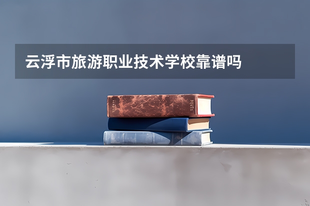 云浮市旅游职业技术学校靠谱吗