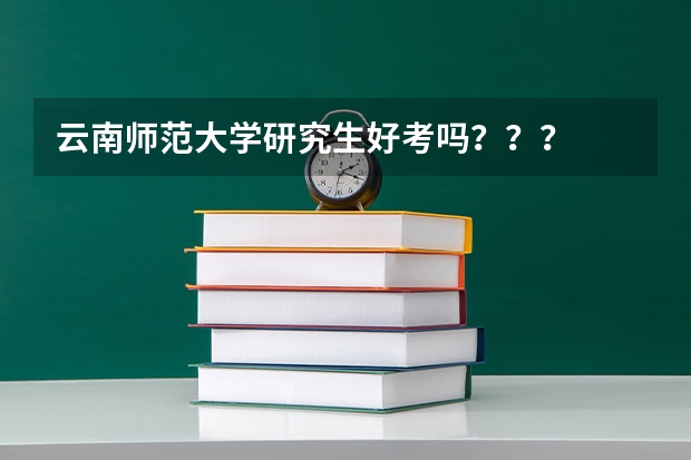 云南师范大学研究生好考吗？？？
