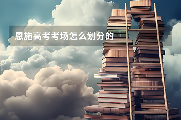 恩施高考考场怎么划分的